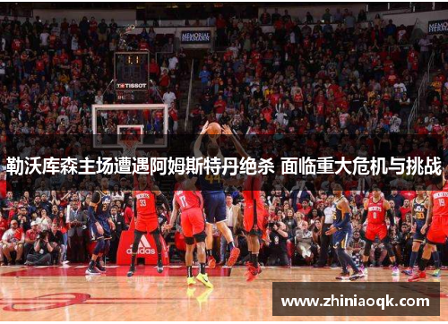 勒沃库森主场遭遇阿姆斯特丹绝杀 面临重大危机与挑战