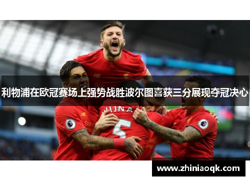 利物浦在欧冠赛场上强势战胜波尔图喜获三分展现夺冠决心