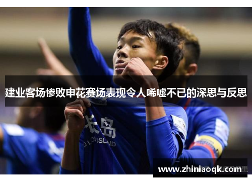 建业客场惨败申花赛场表现令人唏嘘不已的深思与反思