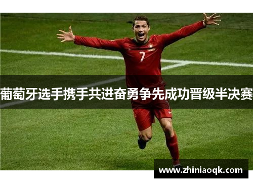 葡萄牙选手携手共进奋勇争先成功晋级半决赛