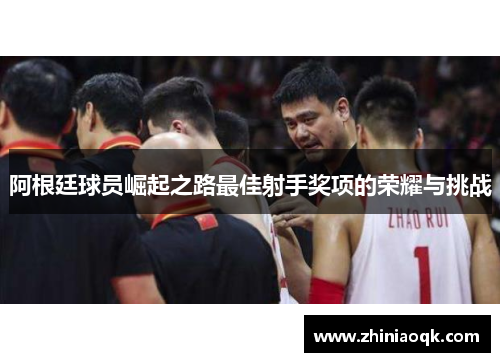 阿根廷球员崛起之路最佳射手奖项的荣耀与挑战