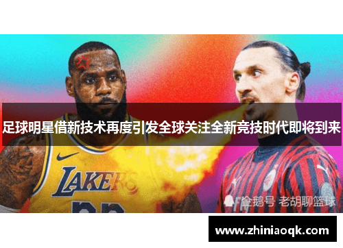 足球明星借新技术再度引发全球关注全新竞技时代即将到来