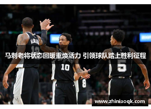 马刺老将状态回暖重焕活力 引领球队踏上胜利征程