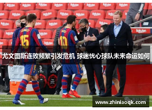 尤文图斯连败频繁引发危机 球迷忧心球队未来命运如何