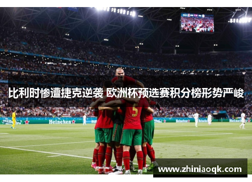 比利时惨遭捷克逆袭 欧洲杯预选赛积分榜形势严峻