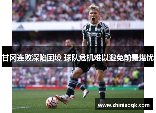 甘冈连败深陷困境 球队危机难以避免前景堪忧