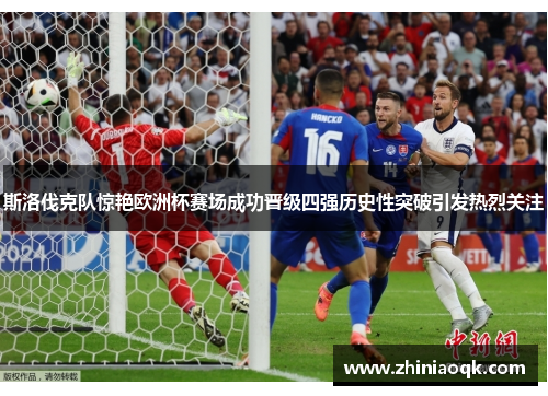 斯洛伐克队惊艳欧洲杯赛场成功晋级四强历史性突破引发热烈关注