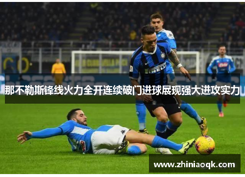 那不勒斯锋线火力全开连续破门进球展现强大进攻实力