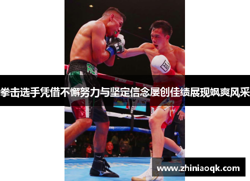 拳击选手凭借不懈努力与坚定信念屡创佳绩展现飒爽风采
