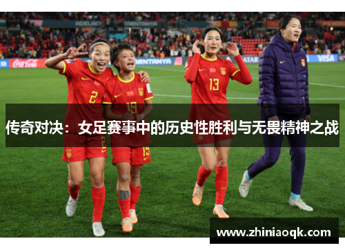 传奇对决：女足赛事中的历史性胜利与无畏精神之战
