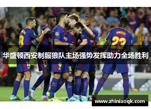 华盛顿西安制服狼队主场强势发挥助力全场胜利